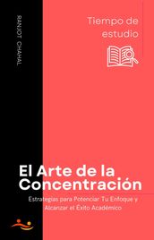 El Arte de la Concentración: Estrategias para Potenciar Tu Enfoque y Alcanzar el Éxito Académico