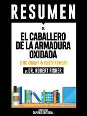 El Caballero De La Armadura Oxidada (The Knight In Rusty Armor) - Resumen Del Libro De Dr. Robert Fisher