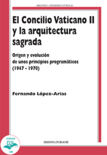 El Concilio Vaticano II y la arquitectura sagrada. Origen y evolucion de unos principios programaticos (1947-1970) - Arias Fernando Lopez