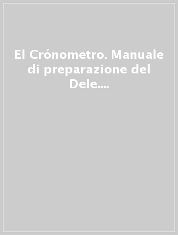 El Crónometro. Manuale di preparazione del Dele. Nivel A2. Per le Scuole superiori. Con CD Audio. Con espansione online