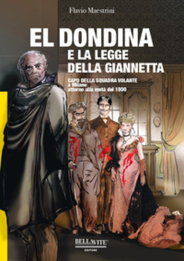 El Dondina e la legge della Giannetta. Capo della squadra volante a Milano attorno alla metà del 1800 - Flavio Maestrini