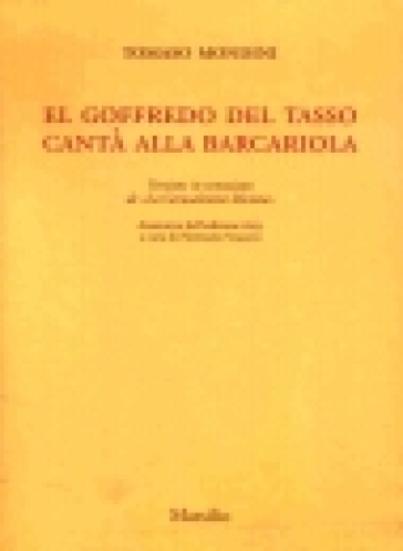 El Goffredo del Tasso cantà alla barcariola. Versione in veneziano de «La Gerusalemme liberata» (rist. anast. 1693) - Tomaso Mondini