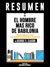 El Hombre Mas Rico De Babilonia (The Richest Man In Babylon): Resumen Del Libro De George S. Clason