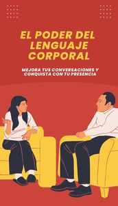 El Poder del Lenguaje Corporal: Mejora tus Conversaciones y Conquista con tu Presencia