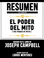 El Poder Del Mito (The Power Of Myth) - Resumen Extendido Basado En El Libro De Joseph Campbell