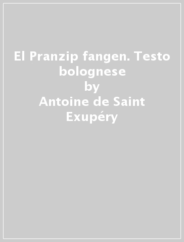 El Pranzip fangen. Testo bolognese - Antoine de Saint-Exupéry