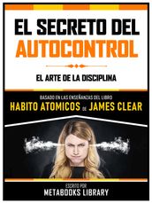 El Secreto Del Autocontrol - Basado En Las Enseñanzas Del Libro Habitos Atomicos De James Clear