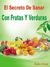 El Secreto De Sanar Con Frutas Y Verduras