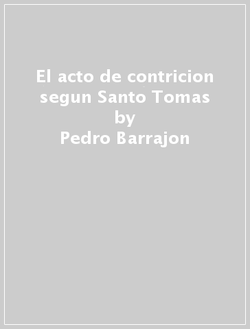 El acto de contricion segun Santo Tomas - Pedro Barrajon