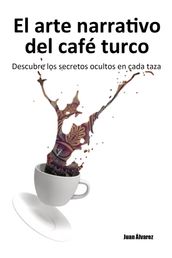 El arte narrativo del café turco: Descubre los secretos ocultos en cada taza