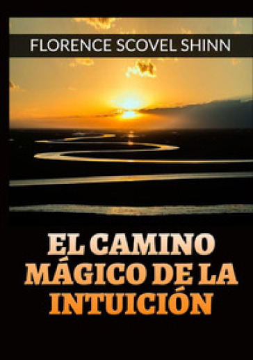 El camino magico de la intuicion - Florence Scovel Shinn