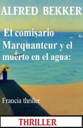 El comisario Marquanteur y el muerto en el agua: Francia thriller