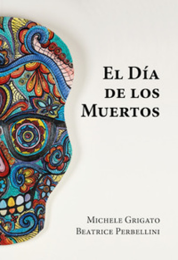 El dia del los muertos. Ediz. a colori - Michele Grigato - Beatrice Perbellini