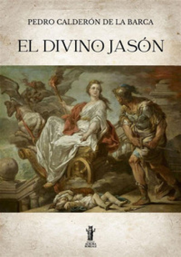 El divino Jason. Ediz. critica - Pedro Calderon de la Barca