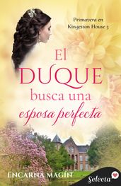 El duque busca una esposa perfecta (Primavera en Kingeston House 5)