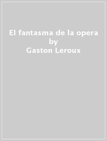El fantasma de la opera - Gaston Leroux