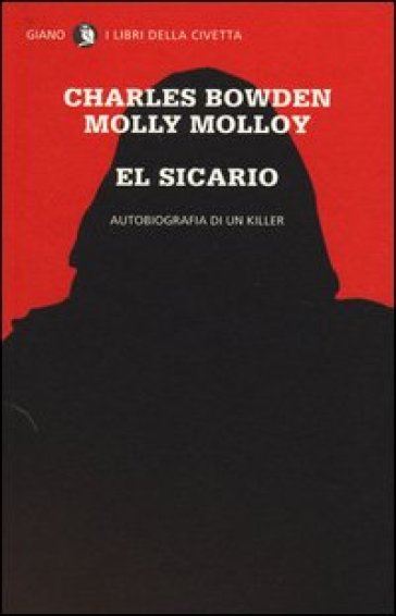 El sicario. Autobiografia di un killer - Charles Bowden - Molly Molloy