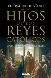 El trágico destino de los hijos de los Reyes Católicos