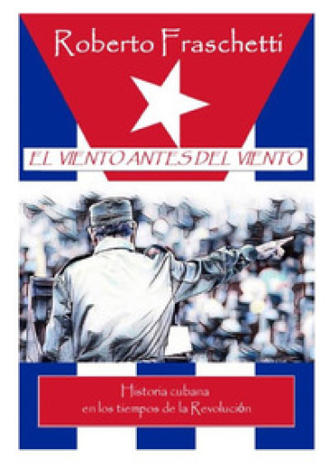 El viento antes del viento. Historia cubana en los tiempos de la Revoluci?n - Roberto Fraschetti