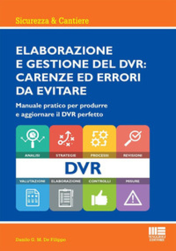 Elaborazione e gestione del DVR: carenze ed errori da evitare. Manuale pratico per produrre e aggiornare il DVR perfetto - Danilo G.M. De Filippo