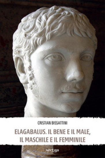 Elagabalus. Il bene e il male, il maschile e il femminile