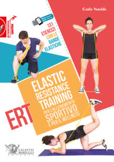 Elastic Resistance Training per l'allenamento sportivo e per il wellness. 131 esercizi con le bande elastiche. Con QR Code - Carlo Varalda