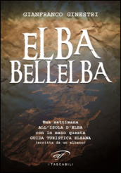 Elba bellelba. Una settimana all isola d Elba con in mano questa guida turistica elbana (scritta da un elbano)