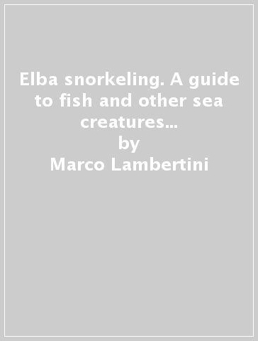 Elba snorkeling. A guide to fish and other sea creatures snorkeling routes - Marco Lambertini