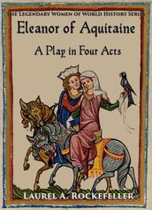 Eleanor of Aquitaine: A Play in Four Acts