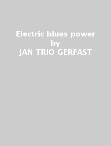 Electric blues power - JAN -TRIO- GERFAST