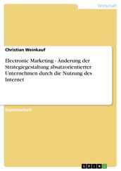 Electronic Marketing - Änderung der Strategiegestaltung absatzorientierter Unternehmen durch die Nutzung des Internet