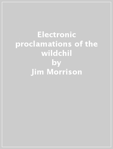 Electronic proclamations of the wildchil - Jim Morrison