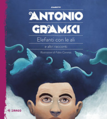 Elefanti con le ali e altri racconti - Antonio Gramsci