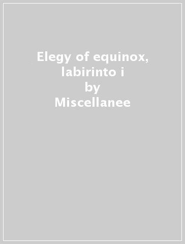 Elegy of equinox, labirinto i - Miscellanee