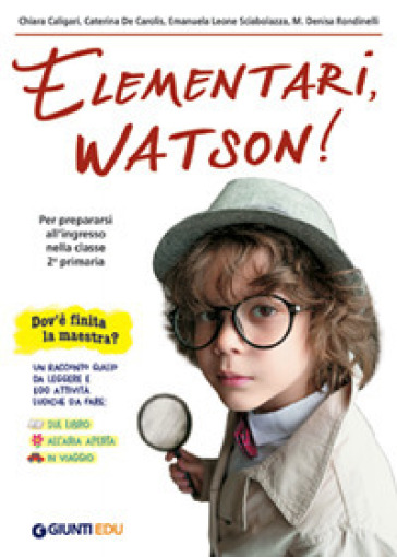 Elementari, Watson! - Chiara Caligari - Caterina De Carolis - Emanuela Leone Sciabolazza - Maria Denisa Rondinelli