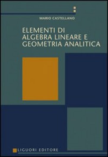 Elementi di algebra lineare e geometria analitica - Mario Castellano