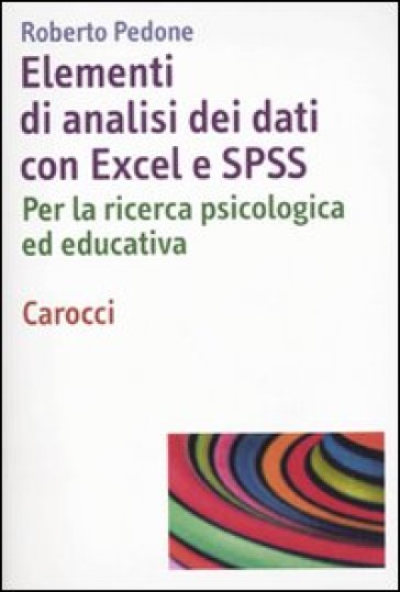 Elementi di analisi dei dati con Excel ed SPSS. Per la ricerca psicologica ed educativa - Roberto Pedone