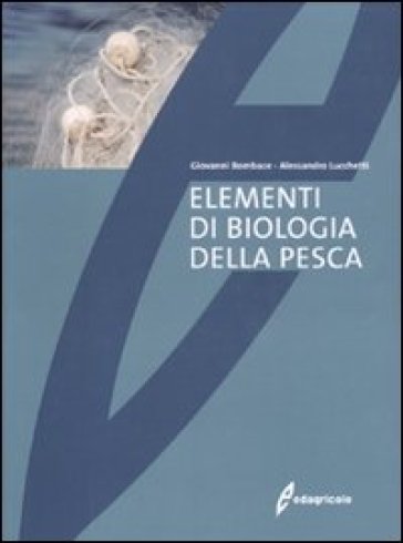Elementi di biologia della pesca. Ediz. illustrata - Giovanni Bambace - Alessandro Lucchetti