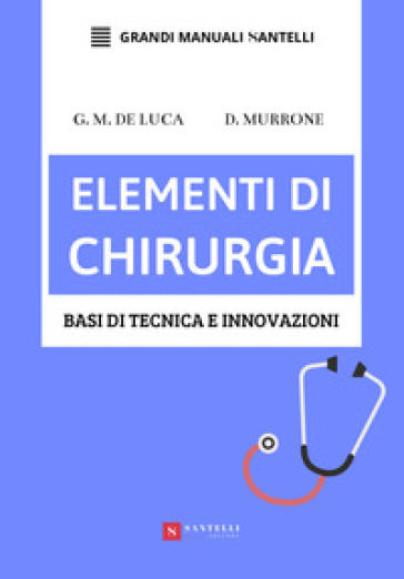 Elementi di chirurgia. Basi di tecnica e innovazioni - Giuseppe Massimiliano De Luca - Domenico Murrone