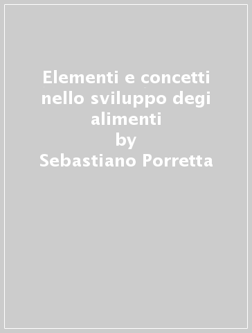 Elementi e concetti nello sviluppo degi alimenti - Sebastiano Porretta - Howard R. Moskowitz