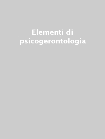 Elementi di psicogerontologia