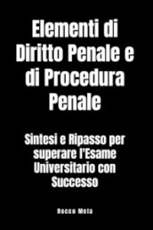 Elementi di diritto penale e di procedura penale. Sintesi e ripasso per superare l esame universitario con successo