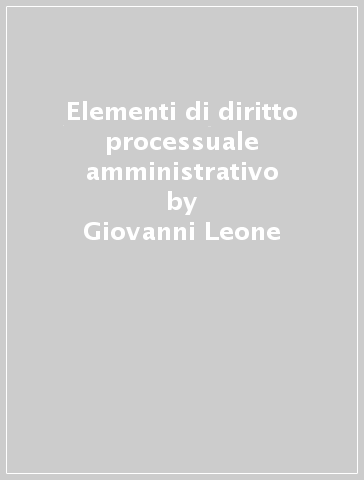 Elementi di diritto processuale amministrativo - Giovanni Leone