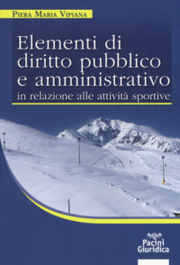 Elementi di diritto pubblico e amministrativo in relazione alle attività sportive - Piera Maria Viviana