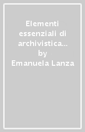 Elementi essenziali di archivistica teorica e pratica