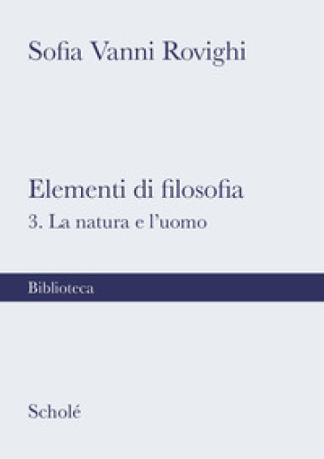 Elementi di filosofia. Nuova ediz.. 3: La natura e l'uomo - Sofia Vanni Rovighi