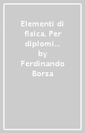 Elementi di fisica. Per diplomi di indirizzo medico biologico