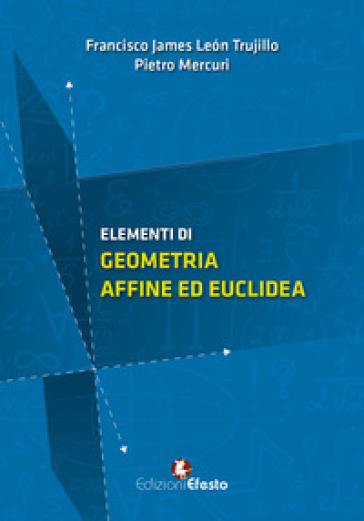 Elementi di geometria affine ed euclidea - Francisco James Leon Trujillo - Pietro Mercuri