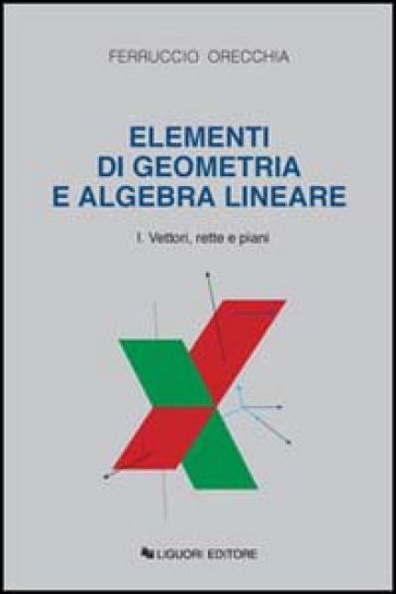 Elementi di geometria e algebra lineare. 1: Vettori, rette e piani - Ferruccio Orecchia
