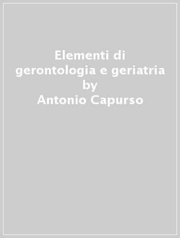Elementi di gerontologia e geriatria - Antonio Capurso